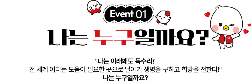 이벤트01 - 나는 누구일까요? | 나는 이래봬도 독수리! 전 세계 어디든 도움이 필요한 곳으로 날아가 생명을 구하고 희망을 전한다! 나는 누구일까요?